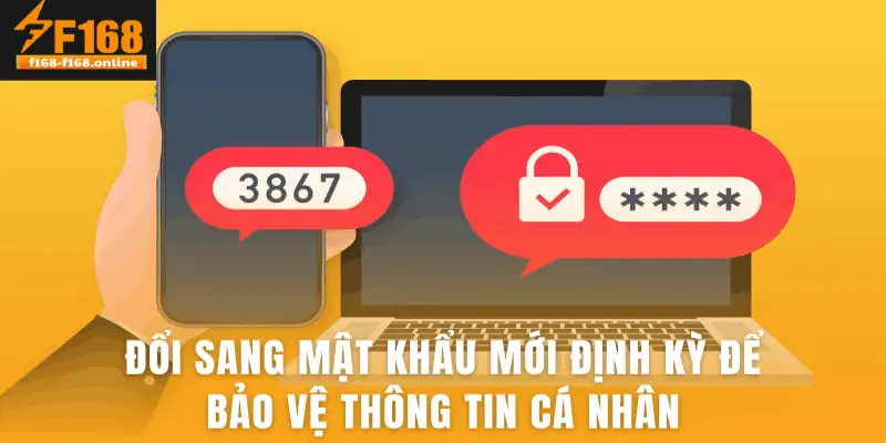 Đổi sang mật khẩu mới định kỳ để bảo vệ thông tin cá nhân